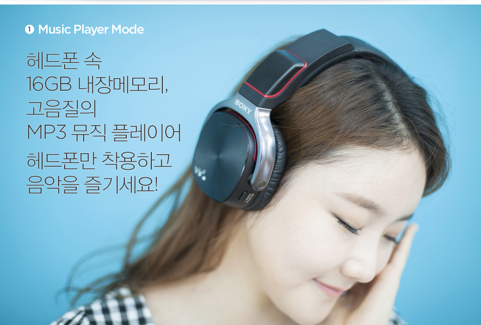 Music Player Mode/ 헤드폰 속 
4GB 내장메모리, 고음질의 
MP3 뮤직 플레이어 헤드폰만 착용하고 음악을 즐기세요!