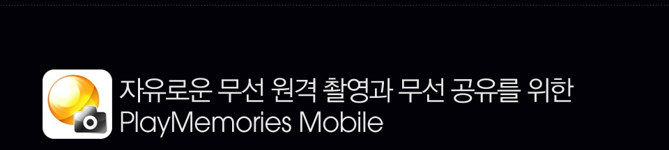 자유로운 무선 원격 촬영과 무선 공유를 위한 PlayMemories Mobile