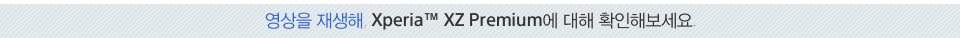 영상을 재생해, Xperia™ XZ Premium에 대해 확인해보세요. 
