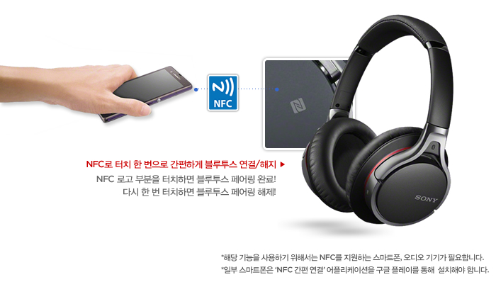 NFC로 터치 한 번으로 간편하게 블루투스 연결/해지 NFC 로고 부분을 터치하면 블루투스 페어링 완료!  다시 한 번 터치하면 블루투스 페어링 해제! *해당 기능을 사용하기 위해서는 NFC를 지원하는 스마트폰, 오디오 기기가 필요합니다. *일부 스마트폰은 'NFC 간편 연결' 어플리케이션을 구글 플레이를 통해  설치해야 합니다.  